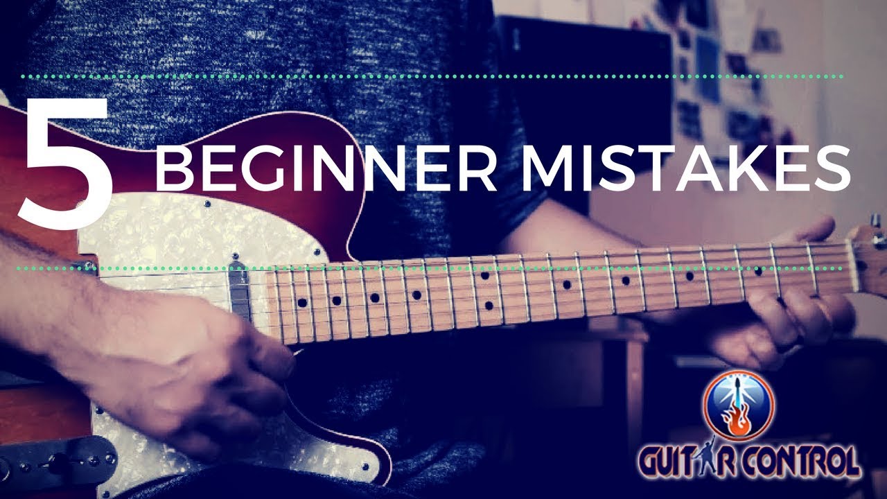 5 Beginner Mistakes and How To Avoid Them Guitar Control