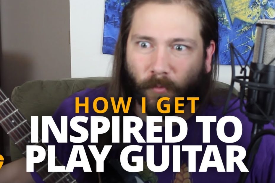 7 Ways I Get Inspired To Play Guitar - Guitar Lesson