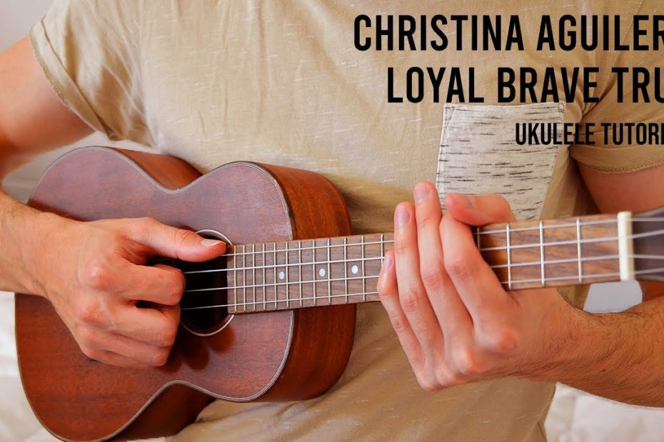 Christina Aguilera – Loyal Brave True EASY Ukulele Tutorial With Chords / Lyrics