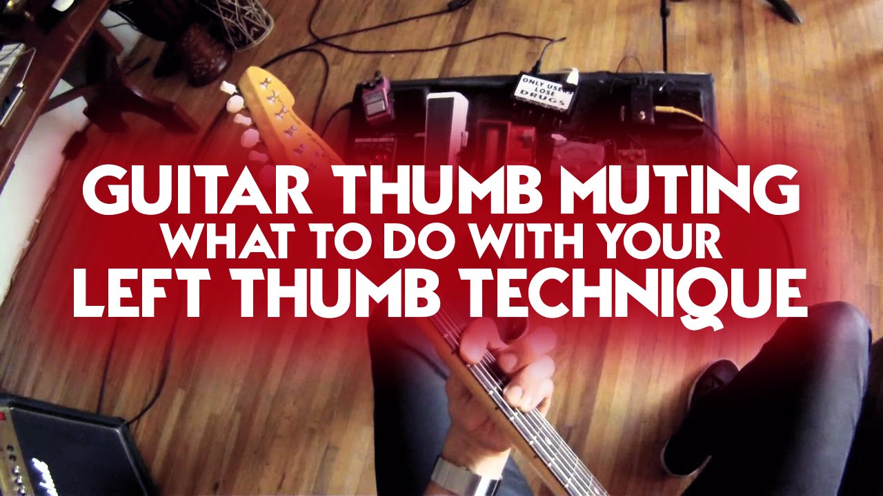Guitar Thumb Muting What to do With your Left Thumb Technique